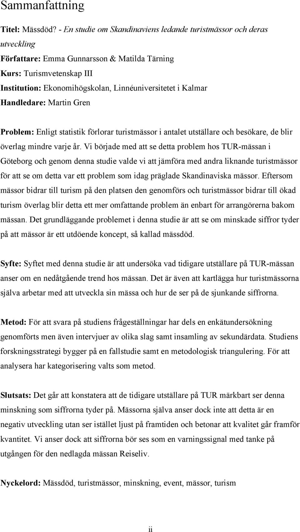 Kalmar Handledare: Martin Gren Problem: Enligt statistik förlorar turistmässor i antalet utställare och besökare, de blir överlag mindre varje år.