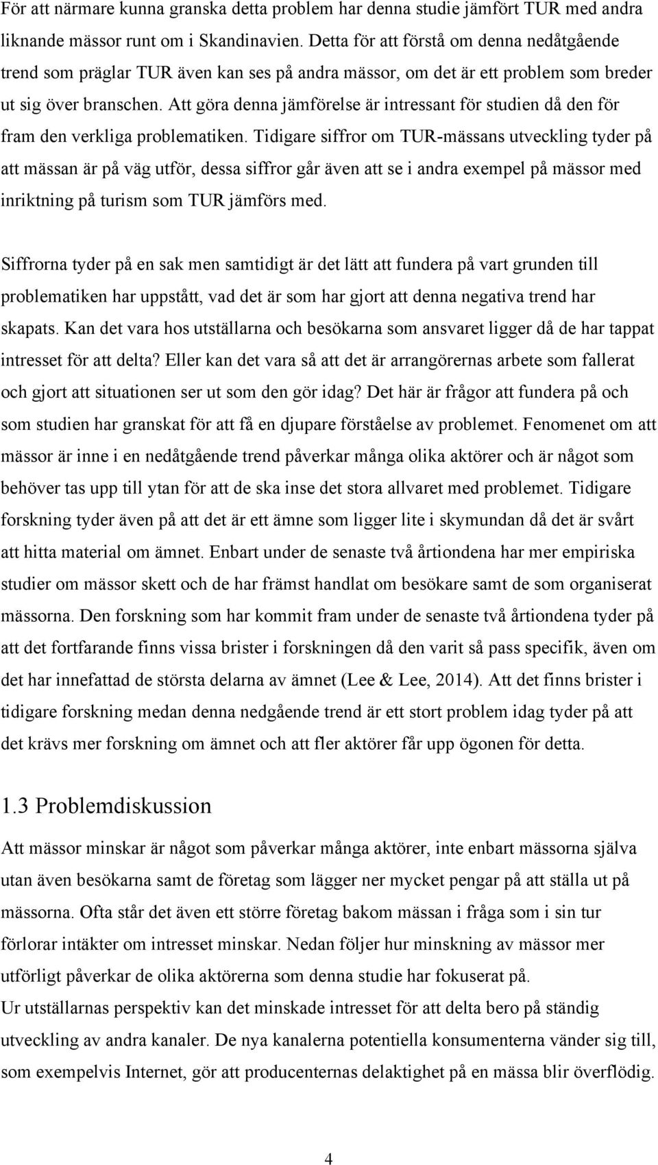 Att göra denna jämförelse är intressant för studien då den för fram den verkliga problematiken.