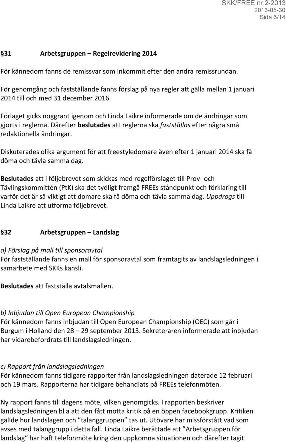 Förlaget gicks noggrant igenom och Linda Laikre informerade om de ändringar som gjorts i reglerna. Därefter beslutades att reglerna ska fastställas efter några små redaktionella ändringar.