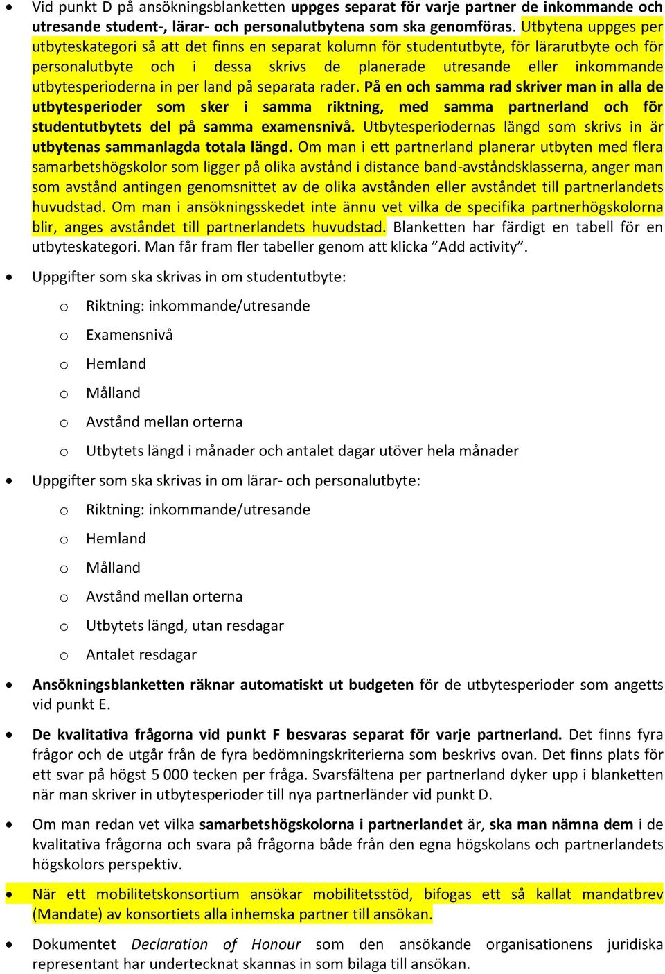 in per land på separata rader. På en ch samma rad skriver man in alla de utbytesperider sm sker i samma riktning, med samma partnerland ch för studentutbytets del på samma examensnivå.