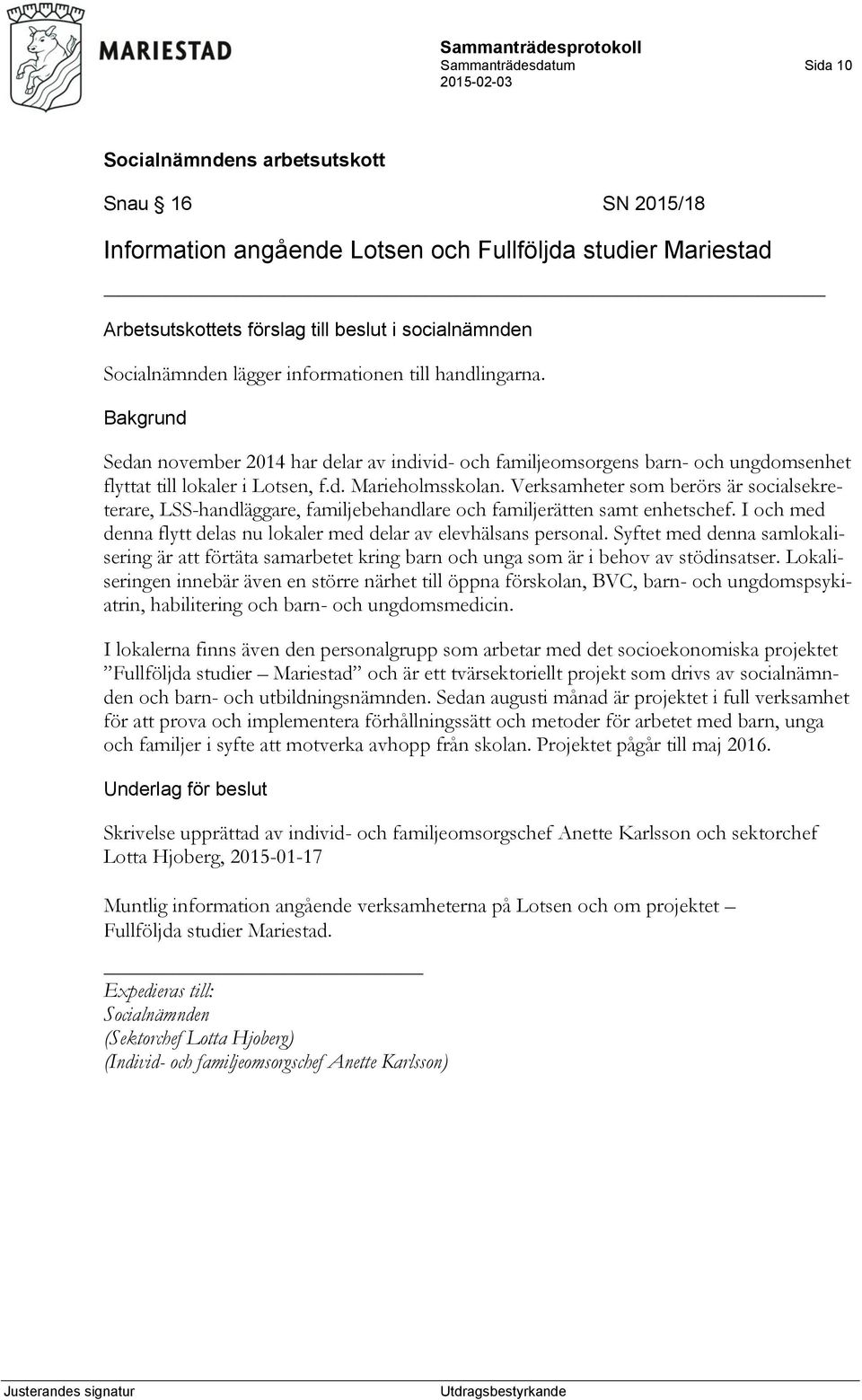 Verksamheter som berörs är socialsekreterare, LSS-handläggare, familjebehandlare och familjerätten samt enhetschef. I och med denna flytt delas nu lokaler med delar av elevhälsans personal.