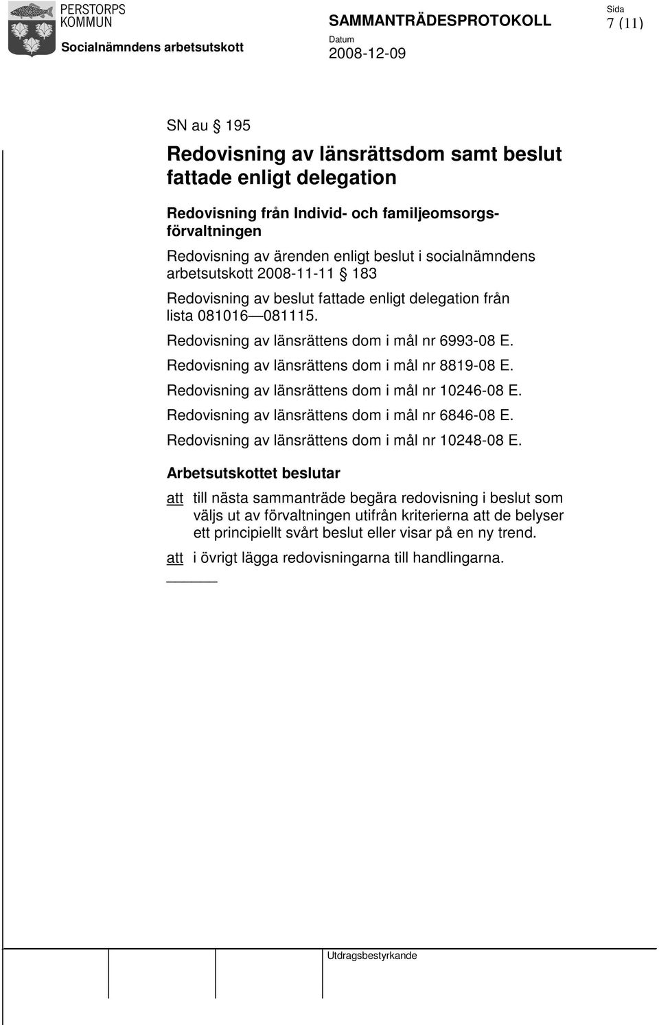 Redovisning av länsrättens dom i mål nr 8819-08 E. Redovisning av länsrättens dom i mål nr 10246-08 E. Redovisning av länsrättens dom i mål nr 6846-08 E.