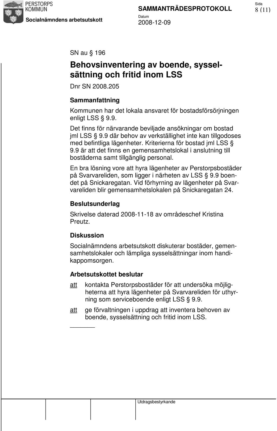 9 där behov av verkställighet inte kan tillgodoses med befintliga lägenheter. Kriterierna för bostad jml LSS 9.