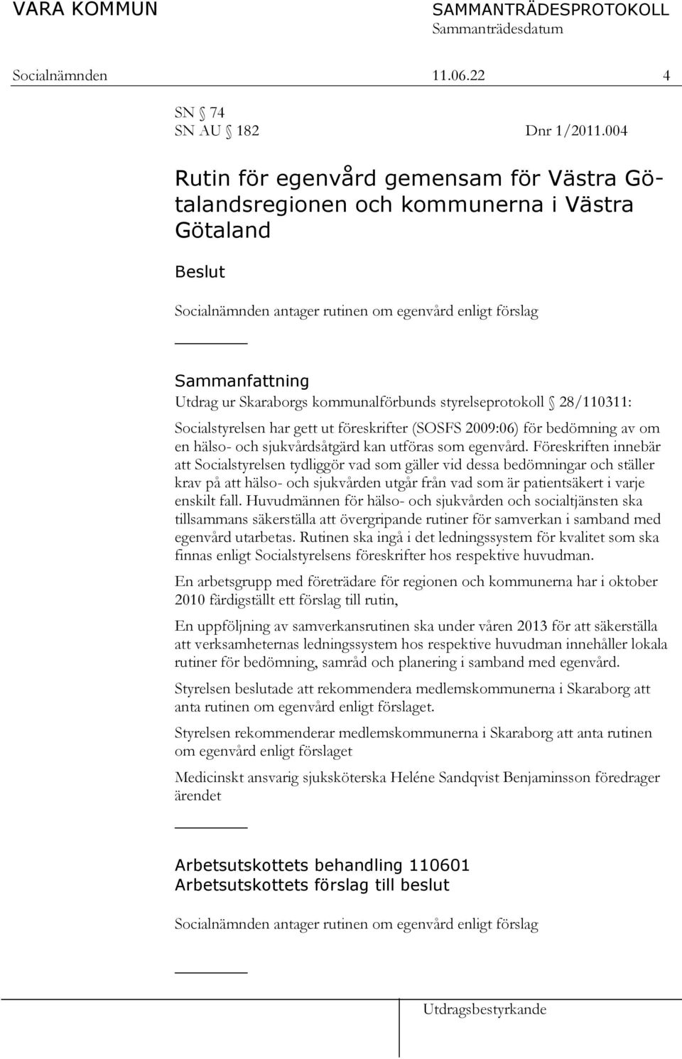 kommunalförbunds styrelseprotokoll 28/110311: Socialstyrelsen har gett ut föreskrifter (SOSFS 2009:06) för bedömning av om en hälso- och sjukvårdsåtgärd kan utföras som egenvård.