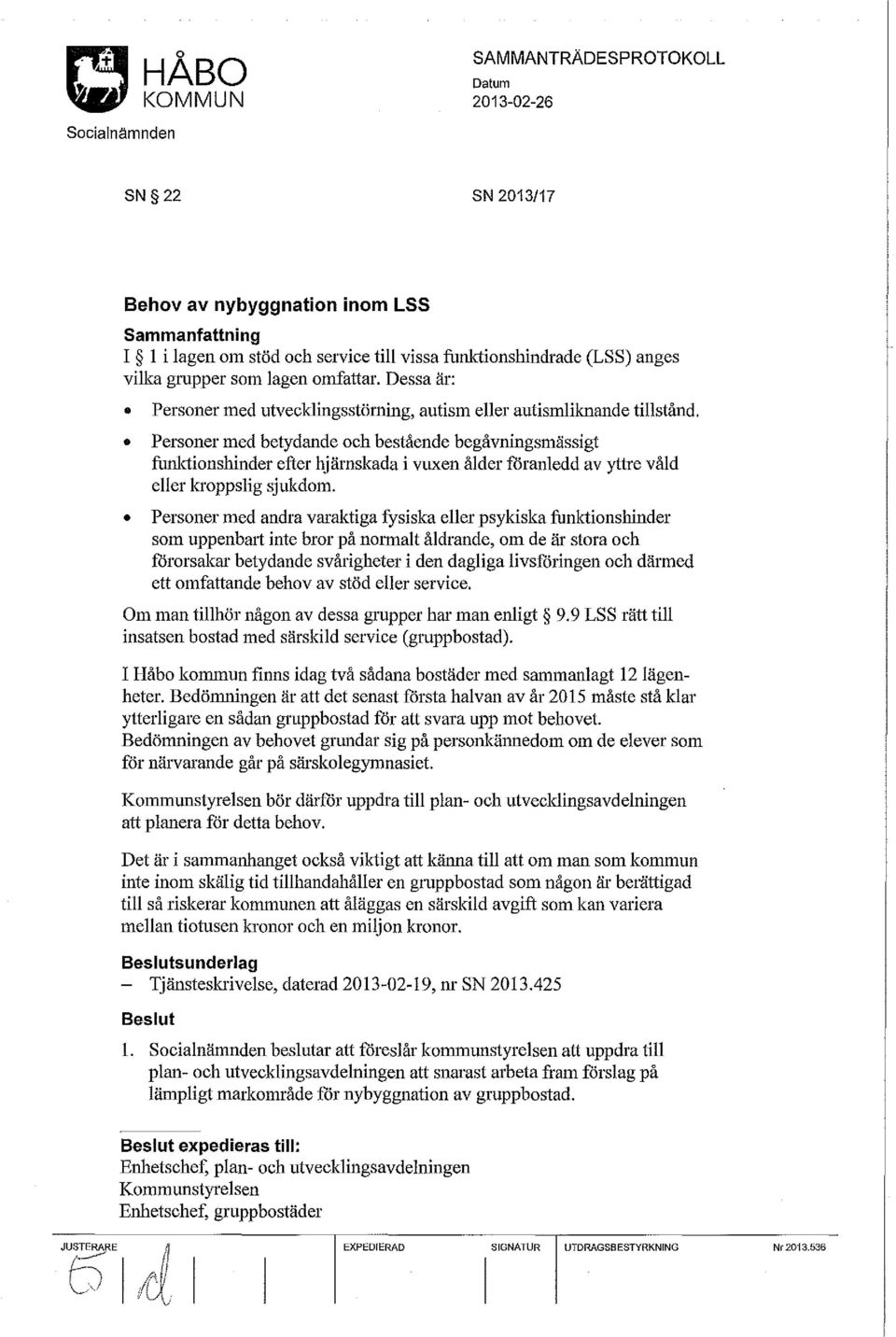 Personer med betydande och bestående begåvningsmässigt funktionshinder efter hjärnskada i vuxen ålder föranledd av yttre våld eller kroppslig sjukdom.