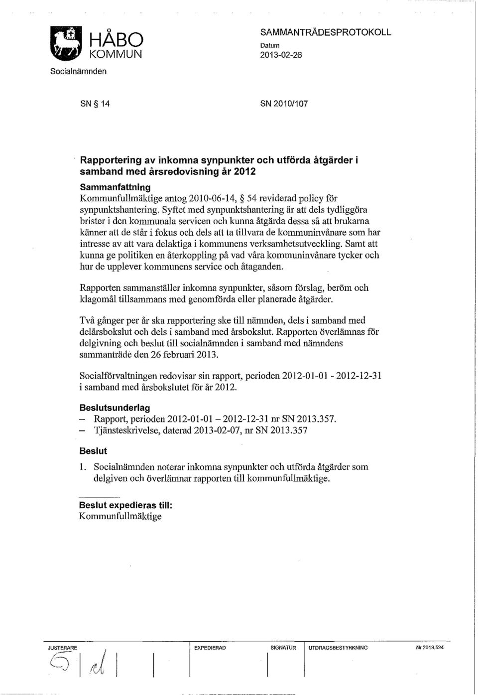 har intresse av att vara delaktiga i kommunens verksamhetsutveckling. Samt att kunna ge politiken en återkoppling på vad våra kommuninvånare tycker och hur de upplever kommunens service och åtaganden.