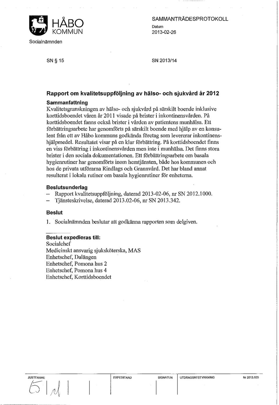 Ett förbättringsarbete har genomförts på särskilt boende med hjälp aven konsulent från ett av Håbo kommuns godkända företag som levererar inlcontinenshjälpmedel Resultatet visar på en klar