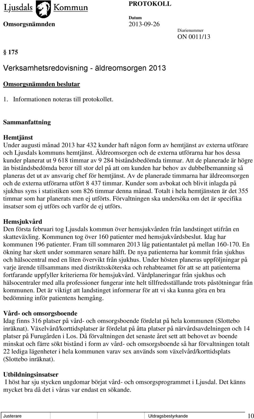 Äldreomsorgen och de externa utförarna har hos dessa kunder planerat ut 9 618 timmar av 9 284 biståndsbedömda timmar.