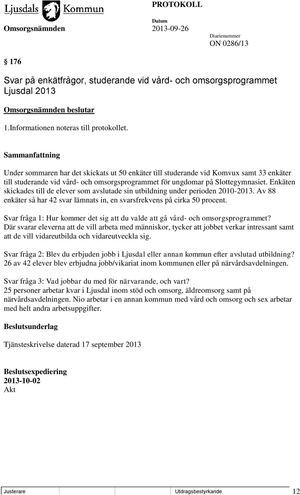 Enkäten skickades till de elever som avslutade sin utbildning under perioden 2010-2013. Av 88 enkäter så har 42 svar lämnats in, en svarsfrekvens på cirka 50 procent.