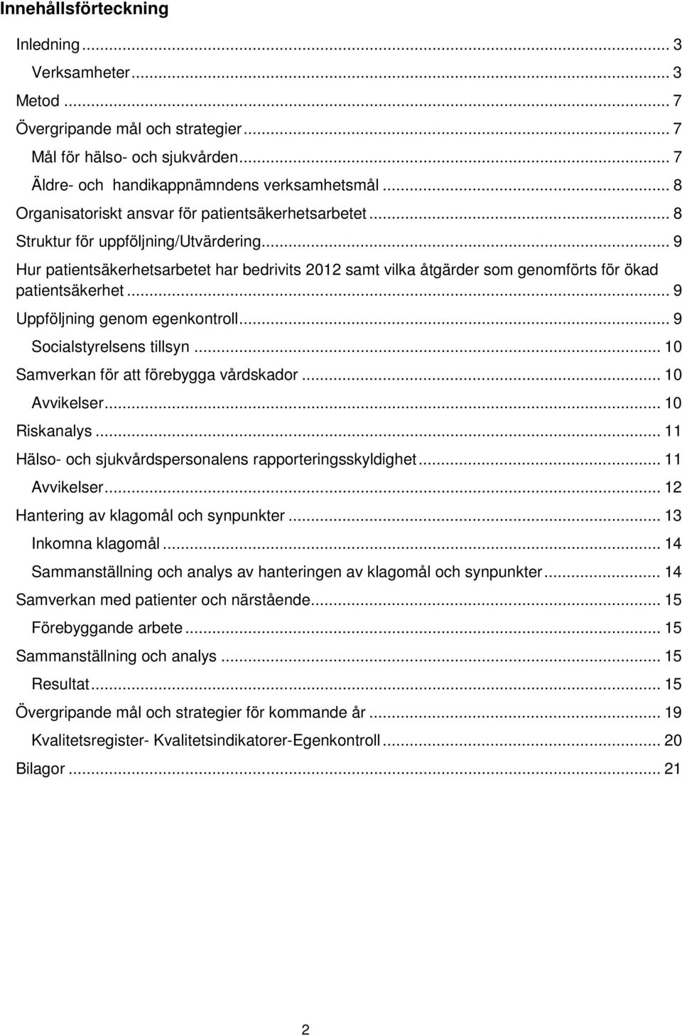 .. 9 Hur patientsäkerhetsarbetet har bedrivits 2012 samt vilka åtgärder som genomförts för ökad patientsäkerhet... 9 Uppföljning genom egenkontroll... 9 Socialstyrelsens tillsyn.