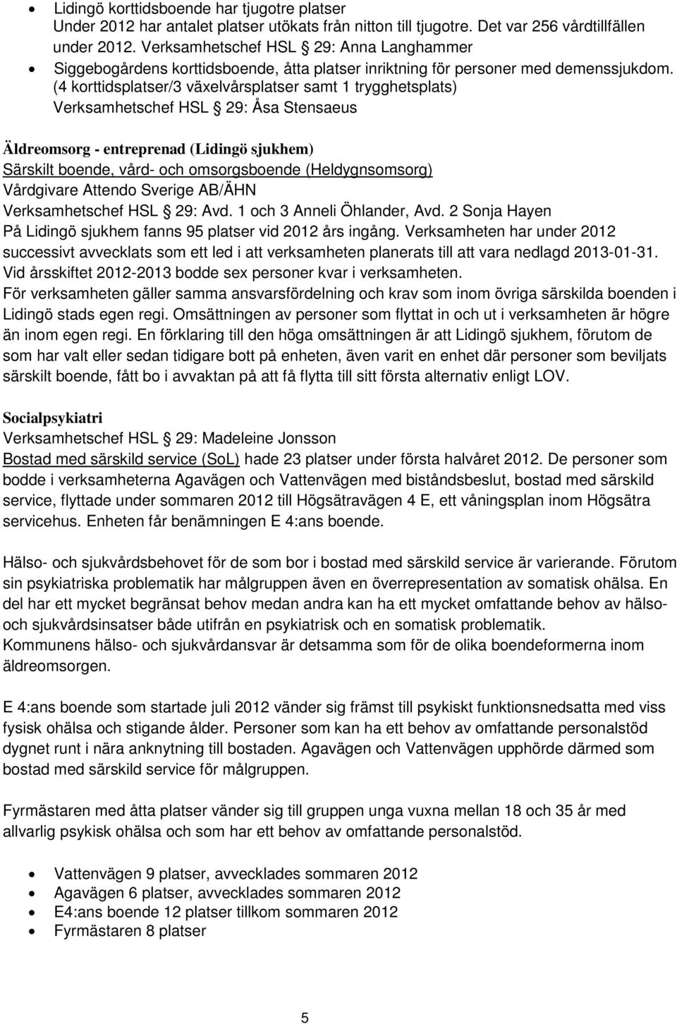 (4 korttidsplatser/3 växelvårsplatser samt 1 trygghetsplats) Verksamhetschef HSL 29: Åsa Stensaeus Äldreomsorg - entreprenad (Lidingö sjukhem) Särskilt boende, vård- och omsorgsboende