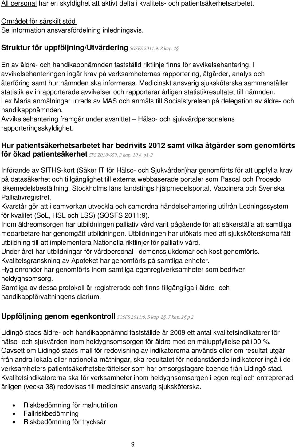 I avvikelsehanteringen ingår krav på verksamheternas rapportering, åtgärder, analys och återföring samt hur nämnden ska informeras.