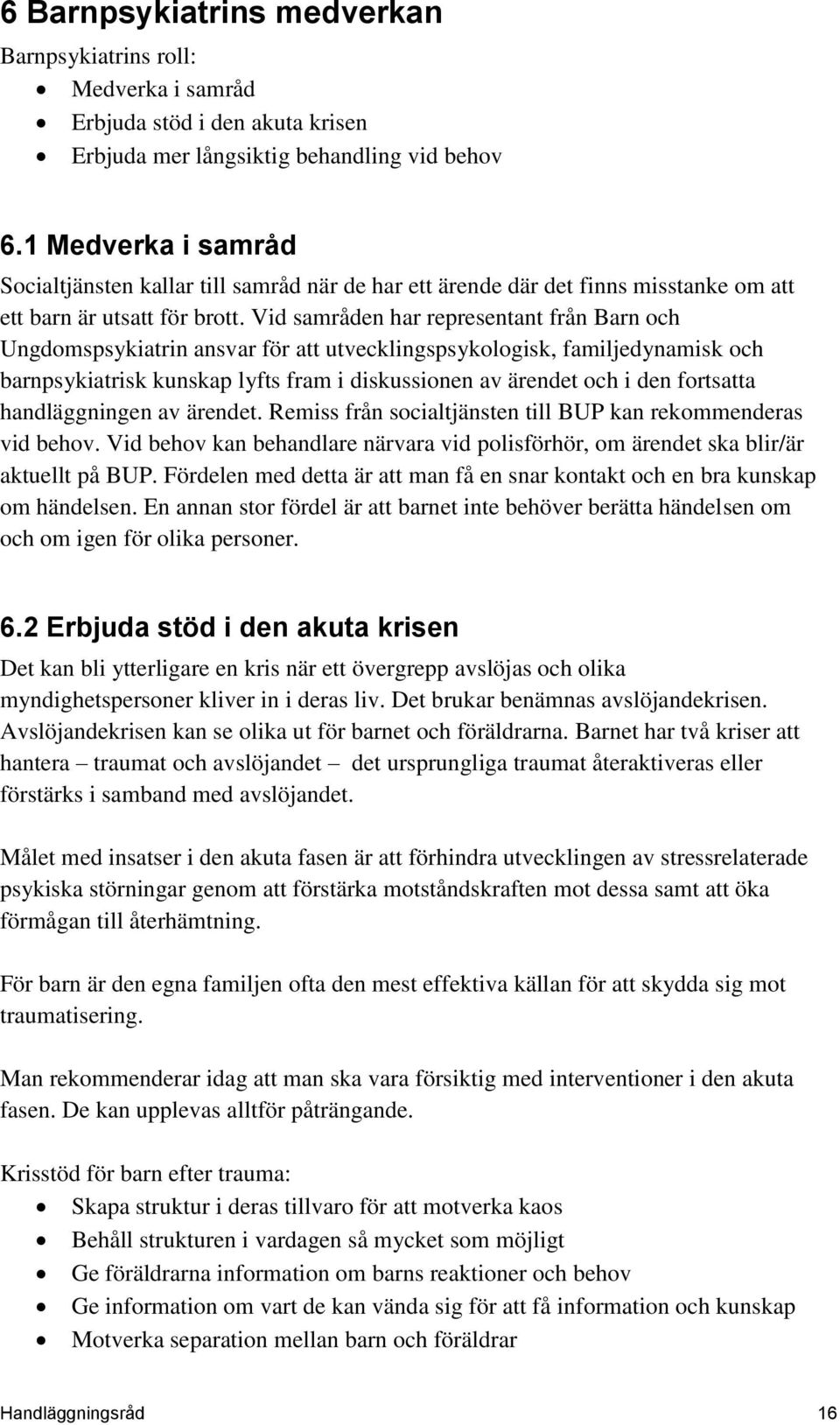 Vid samråden har representant från Barn och Ungdomspsykiatrin ansvar för att utvecklingspsykologisk, familjedynamisk och barnpsykiatrisk kunskap lyfts fram i diskussionen av ärendet och i den