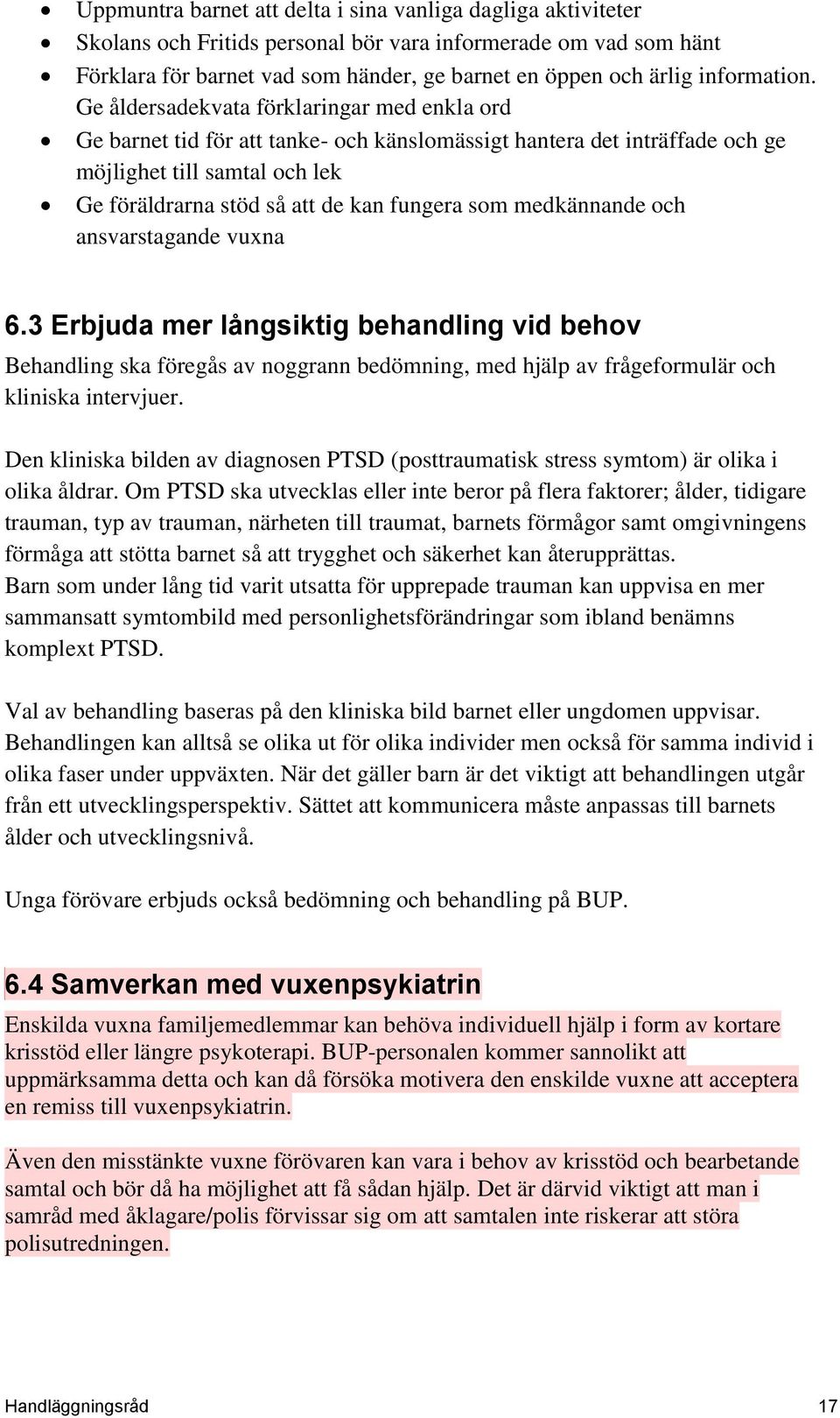 Ge åldersadekvata förklaringar med enkla ord Ge barnet tid för att tanke- och känslomässigt hantera det inträffade och ge möjlighet till samtal och lek Ge föräldrarna stöd så att de kan fungera som