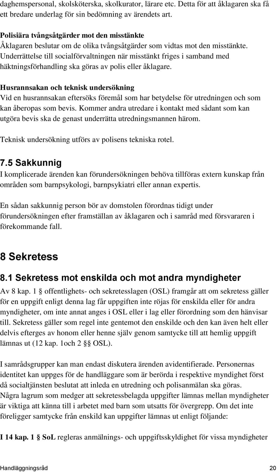 Underrättelse till socialförvaltningen när misstänkt friges i samband med häktningsförhandling ska göras av polis eller åklagare.