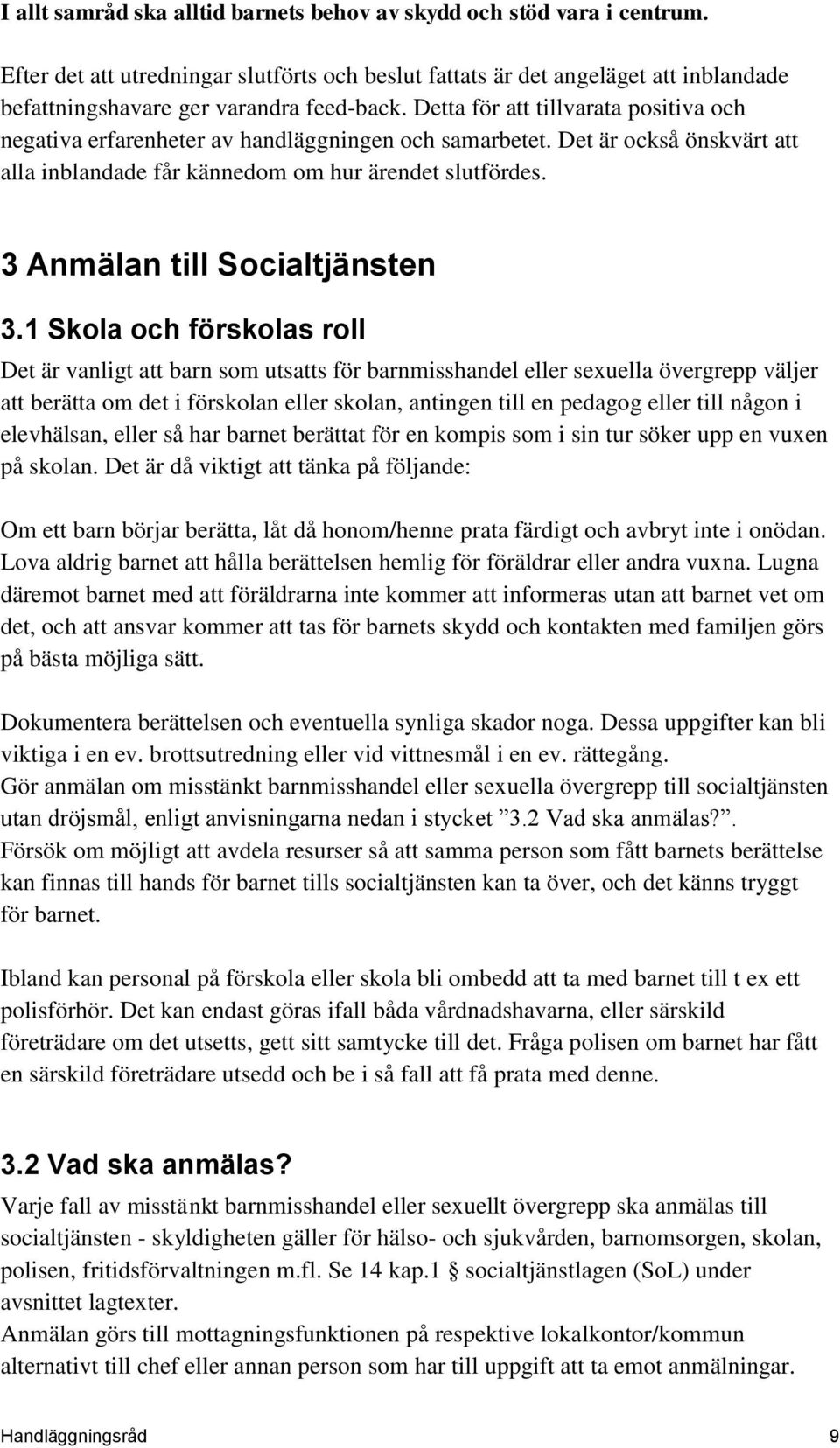 Detta för att tillvarata positiva och negativa erfarenheter av handläggningen och samarbetet. Det är också önskvärt att alla inblandade får kännedom om hur ärendet slutfördes.