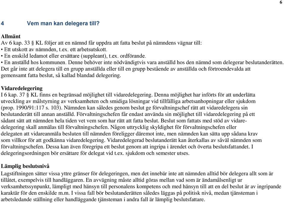 Det går inte att delegera till en grupp anställda eller till en grupp bestående av anställda och förtroendevalda att gemensamt fatta beslut, så kallad blandad delegering. Vidaredelegering I 6 kap.