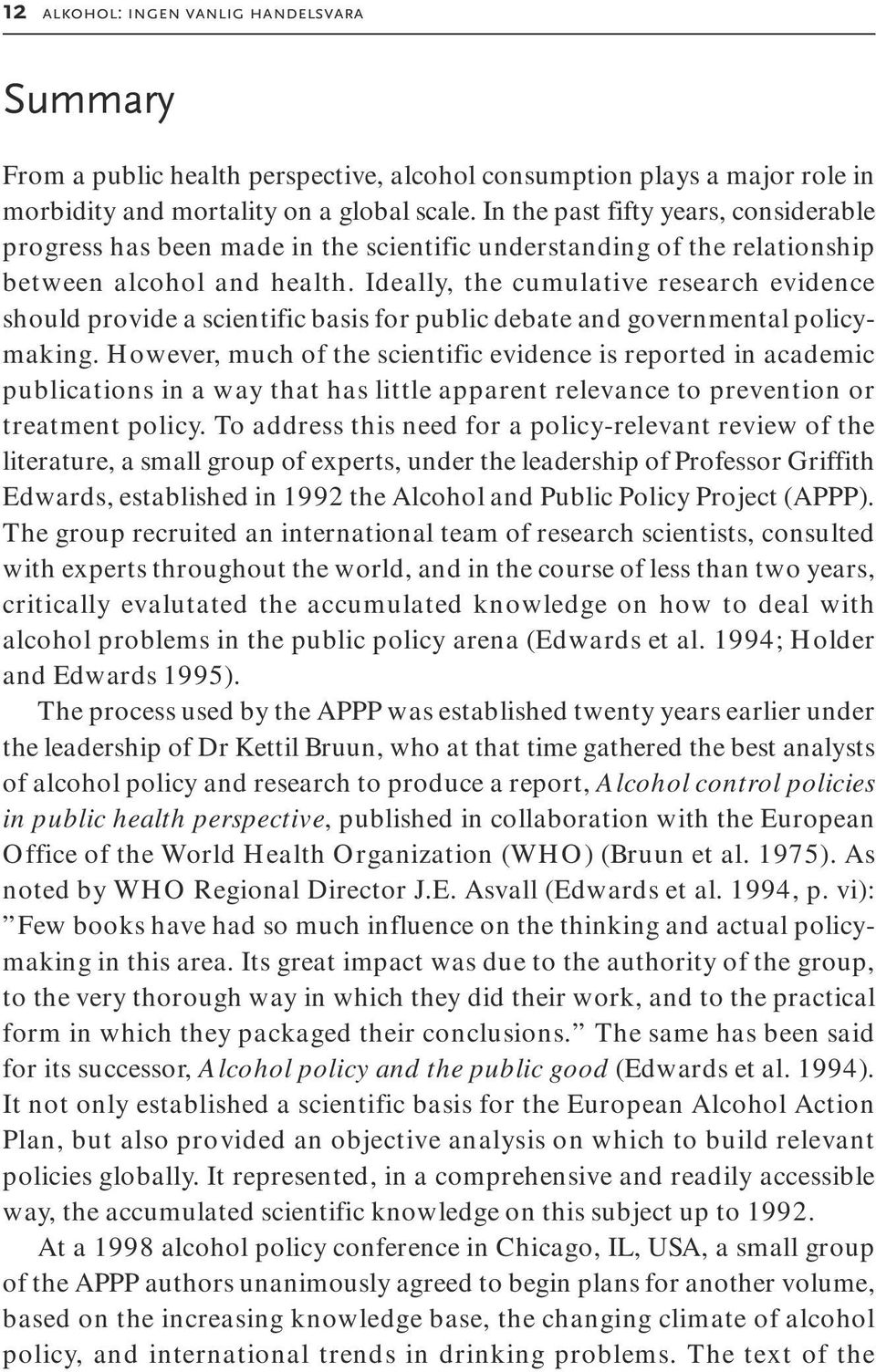 Ideally, the cumulative research evidence should provide a scientific basis for public debate and governmental policymaking.