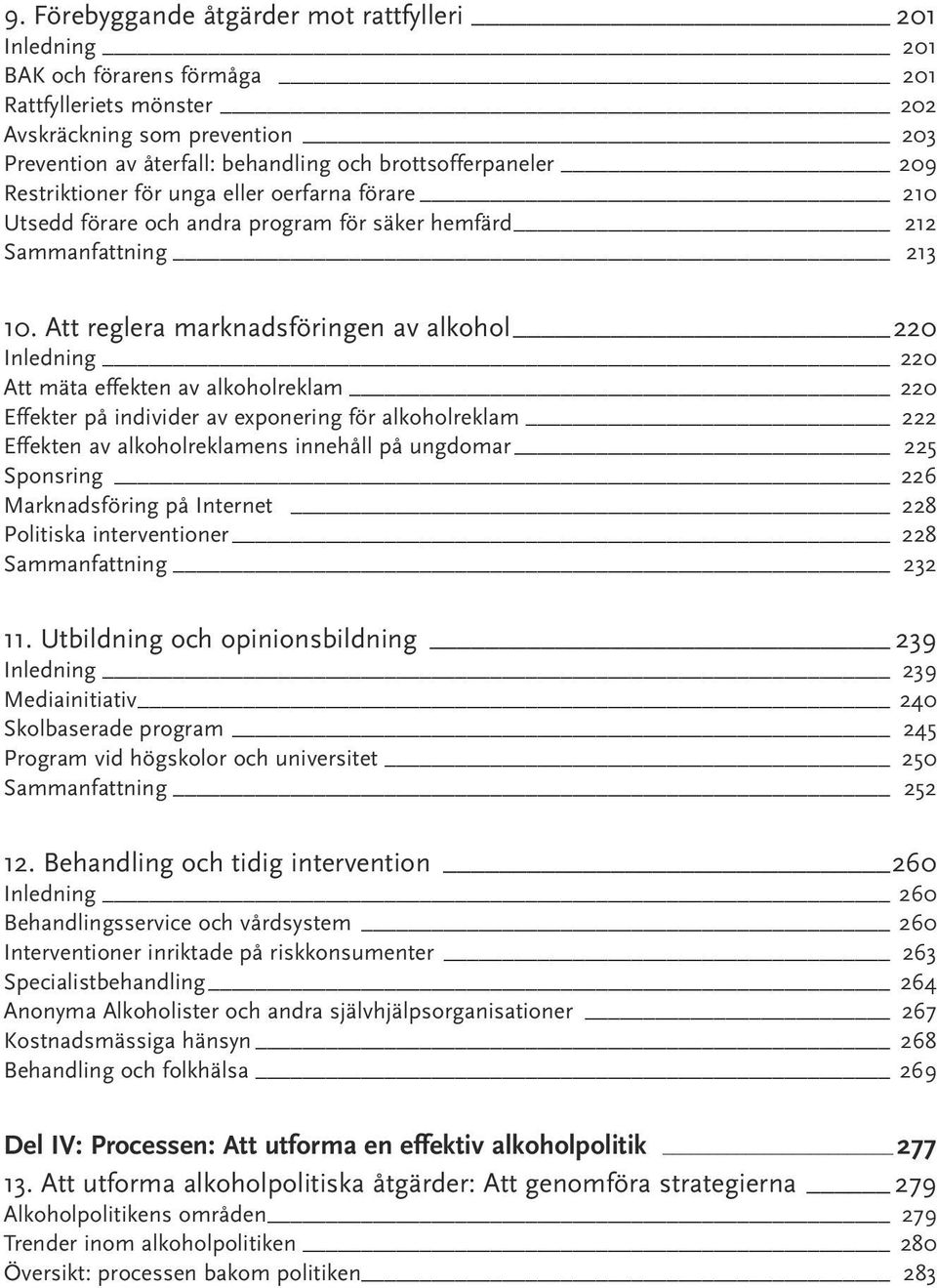 Att reglera marknadsföringen av alkohol 220 Inledning 220 Att mäta effekten av alkoholreklam 220 Effekter på individer av exponering för alkoholreklam 222 Effekten av alkoholreklamens innehåll på