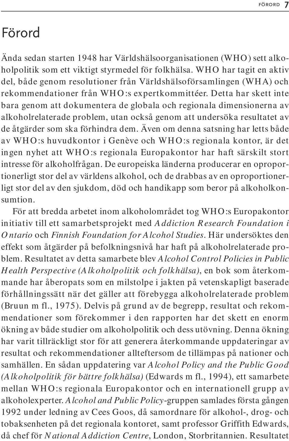 Detta har skett inte bara genom att dokumentera de globala och regionala dimensionerna av alkoholrelaterade problem, utan också genom att undersöka resultatet av de åtgärder som ska förhindra dem.