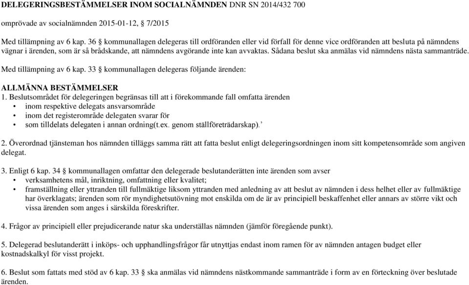 Sådana beslut ska anmälas vid nämndens nästa sammanträde. Med tillämpning av 6 kap. 33 kommunallagen delegeras följande ärenden: ALLMÄNNA BESTÄMMELSER 1.