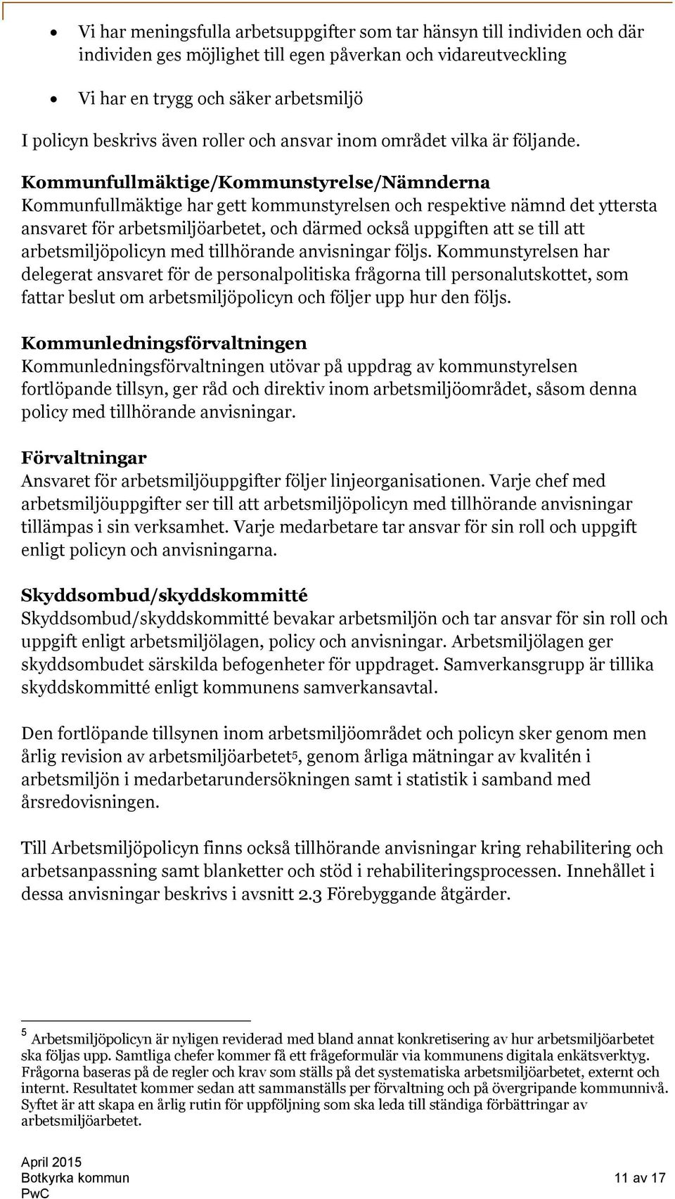 Kommunfullmäktige/Kommunstyrelse/Nämnderna Kommunfullmäktige har gett kommunstyrelsen och respektive nämnd det yttersta ansvaret för arbetsmiljöarbetet, och därmed också uppgiften att se till att