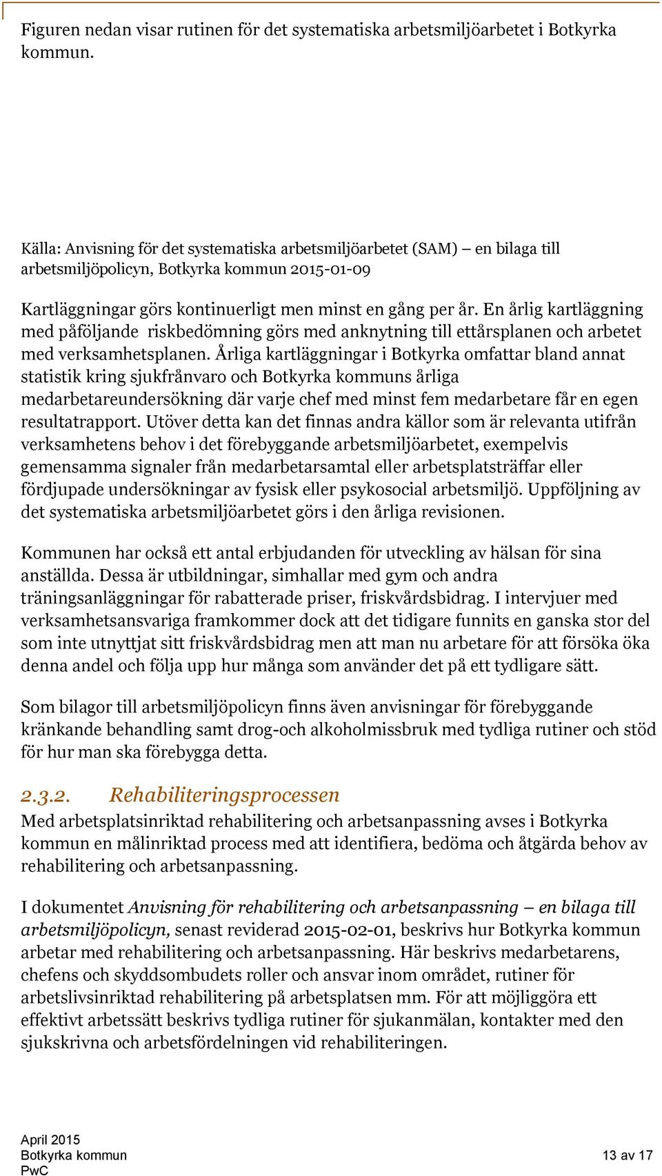 En årlig kartläggning med påföljande riskbedömning görs med anknytning till ettårsplanen och arbetet med verksamhetsplanen.