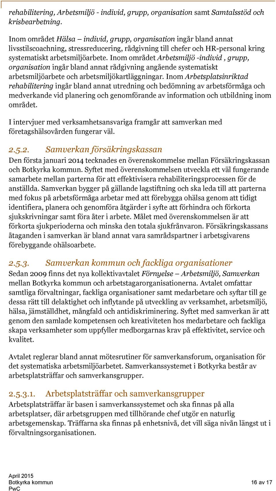 Inom området Arbetsmiljö -individ, grupp, organisation ingår bland annat rådgivning angående systematiskt arbetsmiljöarbete och arbetsmiljökartläggningar.