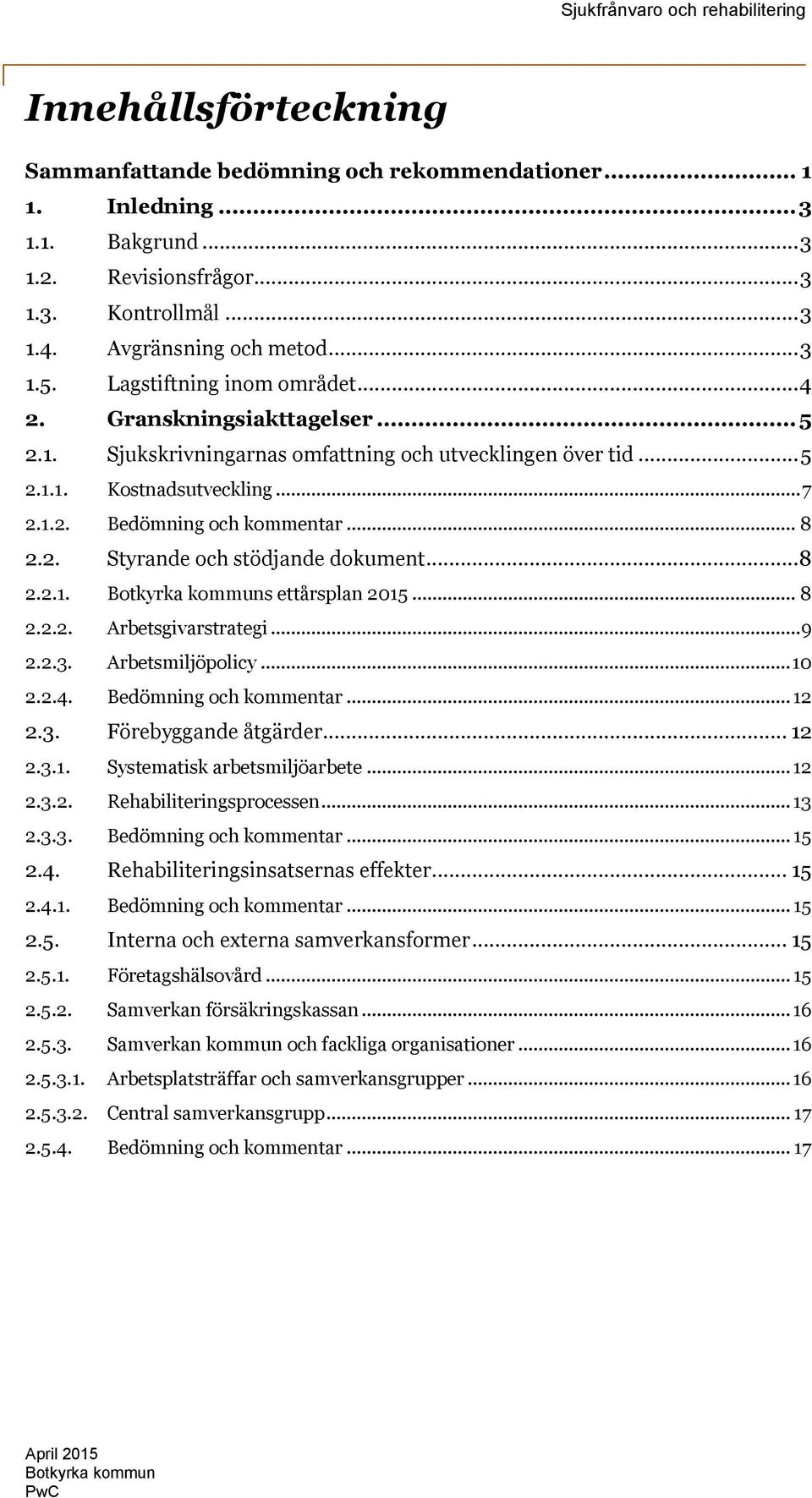 .. 8 2.2. Styrande och stödjande dokument... 8 2.2.1. Botkyrka kommuns ettårsplan 2015... 8 2.2.2. Arbetsgivarstrategi... 9 2.2.3. Arbetsmiljöpolicy... 10 2.2.4. Bedömning och kommentar... 12 2.3. Förebyggande åtgärder.