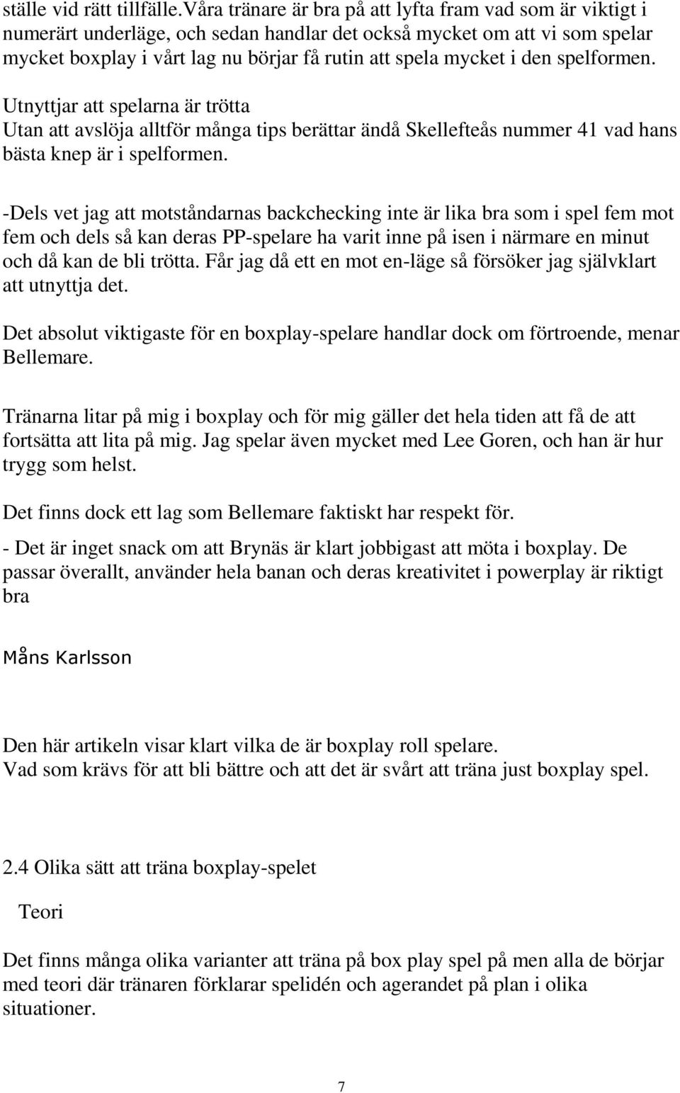 den spelformen. Utnyttjar att spelarna är trötta Utan att avslöja alltför många tips berättar ändå Skellefteås nummer 41 vad hans bästa knep är i spelformen.