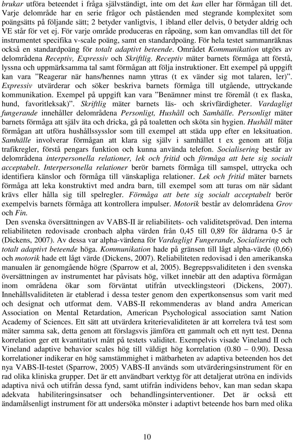 För varje område produceras en råpoäng, som kan omvandlas till det för instrumentet specifika v-scale poäng, samt en standardpoäng.