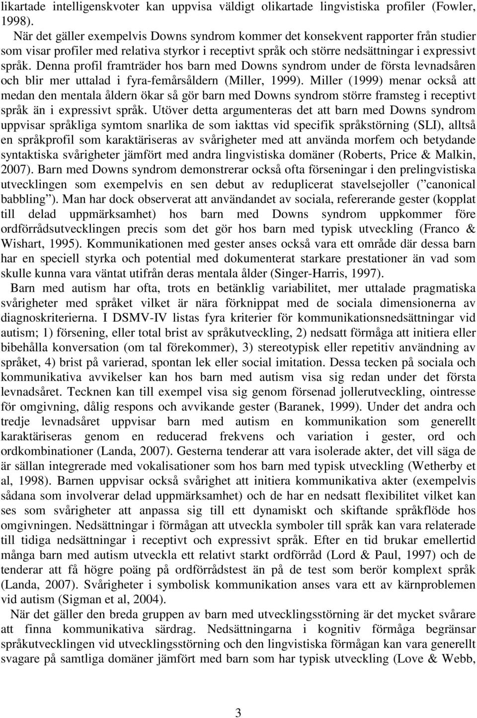 Denna profil framträder hos barn med Downs syndrom under de första levnadsåren och blir mer uttalad i fyra-femårsåldern (Miller, 1999).