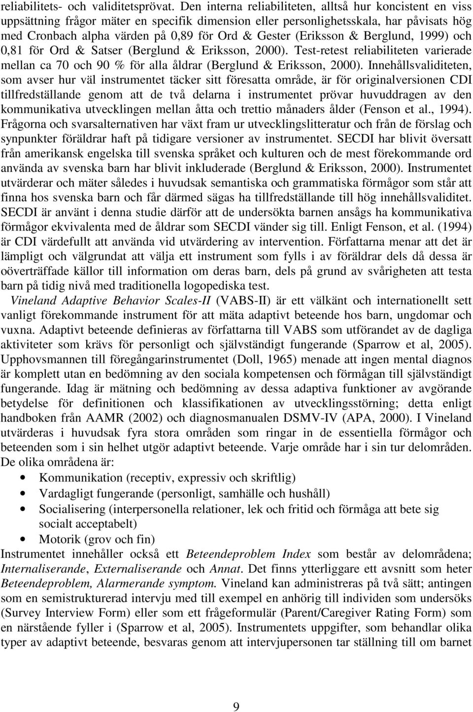 (Eriksson & Berglund, 1999) och 0,81 för Ord & Satser (Berglund & Eriksson, 2000). Test-retest reliabiliteten varierade mellan ca 70 och 90 % för alla åldrar (Berglund & Eriksson, 2000).