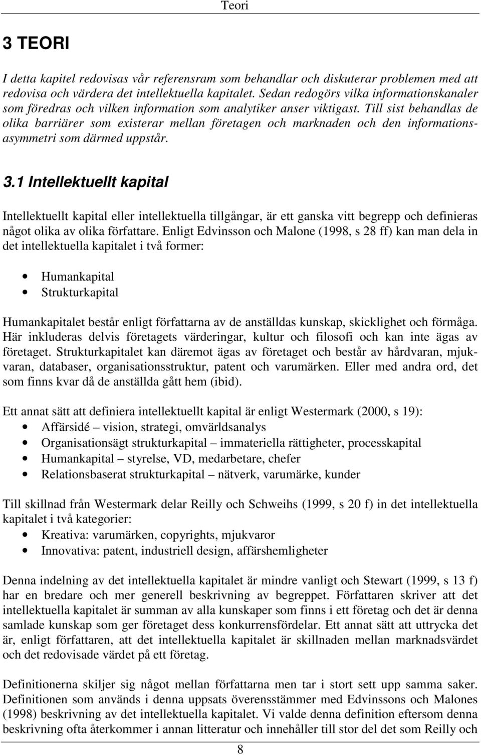 Till sist behandlas de olika barriärer som existerar mellan företagen och marknaden och den informationsasymmetri som därmed uppstår. 3.