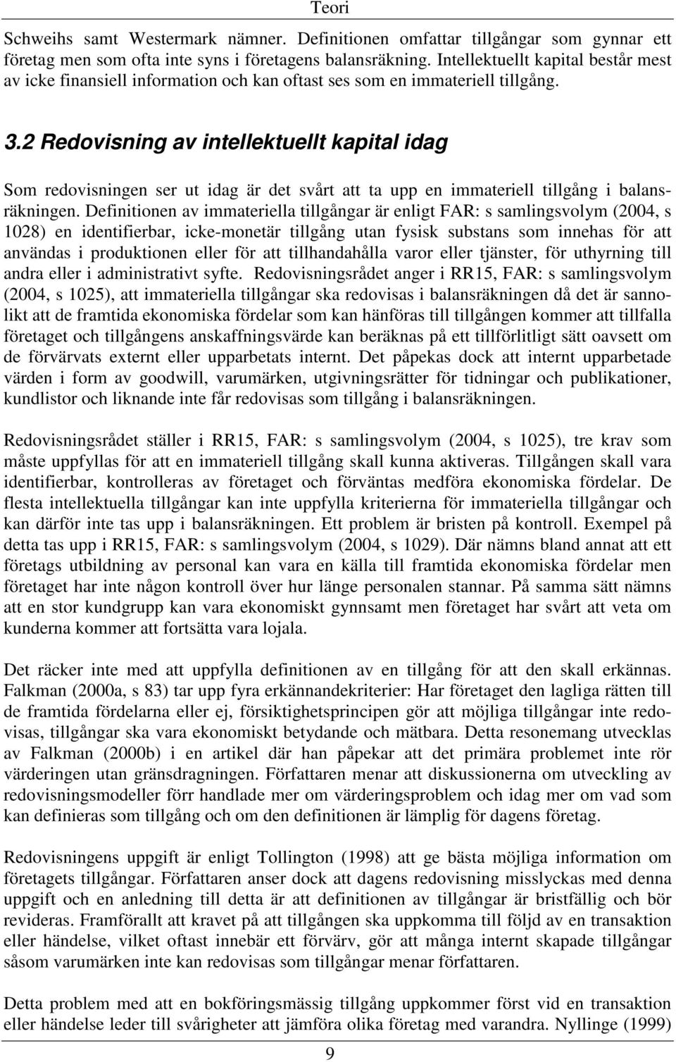 2 Redovisning av intellektuellt kapital idag Som redovisningen ser ut idag är det svårt att ta upp en immateriell tillgång i balansräkningen.