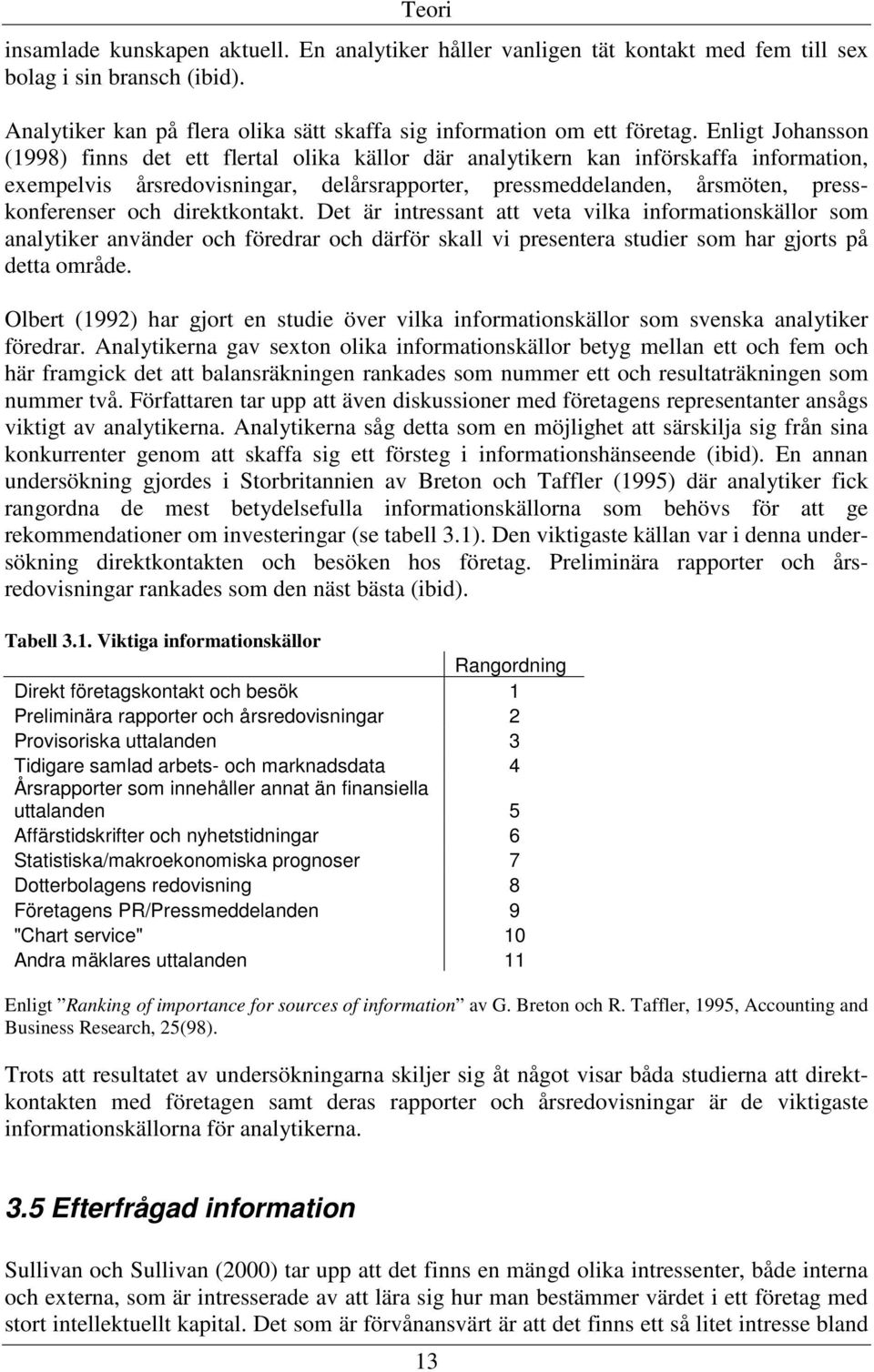 direktkontakt. Det är intressant att veta vilka informationskällor som analytiker använder och föredrar och därför skall vi presentera studier som har gjorts på detta område.