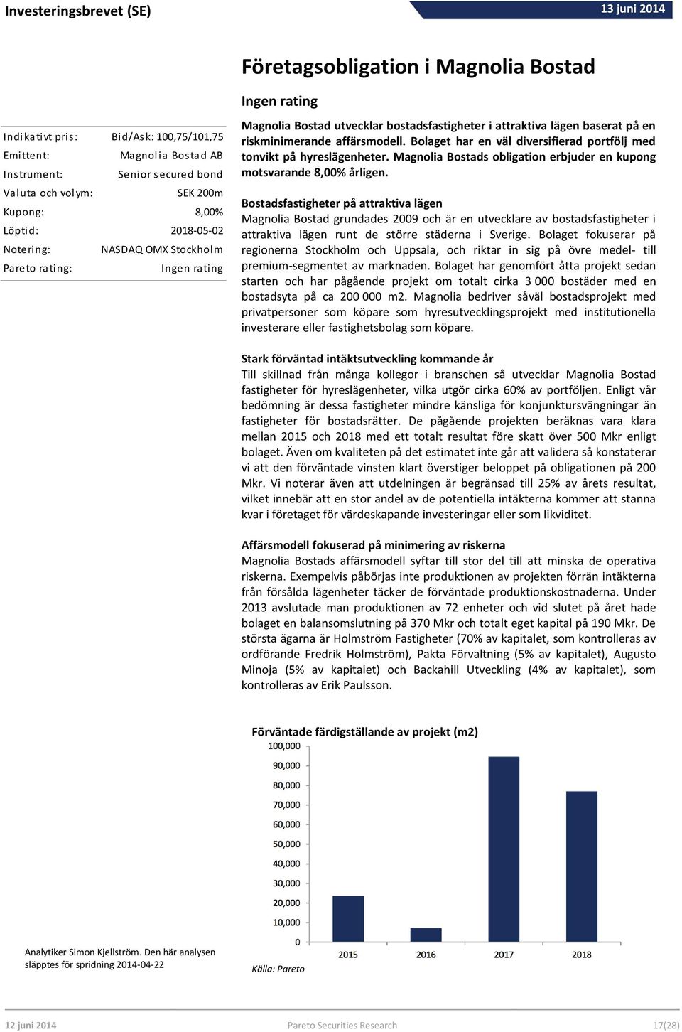 riskminimerande affärsmodell. Bolaget har en väl diversifierad portfölj med tonvikt på hyreslägenheter. Magnolia Bostads obligation erbjuder en kupong motsvarande 8,00% årligen.