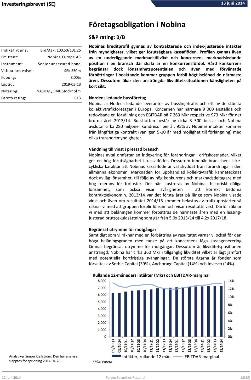 förutsägbara kassaflöden. Profilen gynnas även av en underliggande marknadstillväxt och koncernens marknadsledande position i en bransch där skala är en konkurrensfördel.