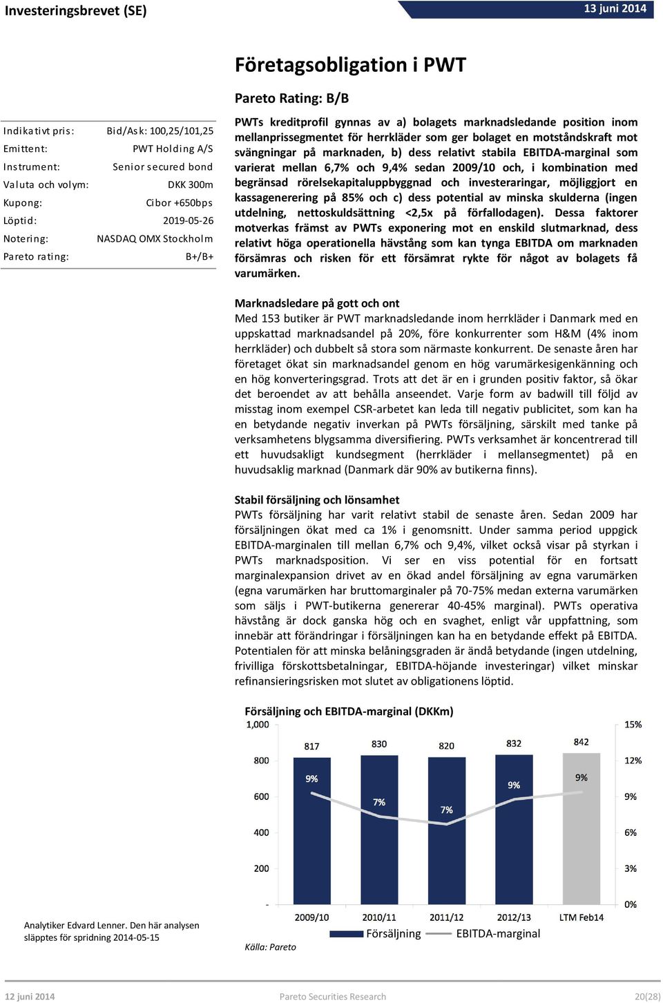 herrkläder som ger bolaget en motståndskraft mot svängningar på marknaden, b) dess relativt stabila EBITDA-marginal som varierat mellan 6,7% och 9,4% sedan 2009/10 och, i kombination med begränsad