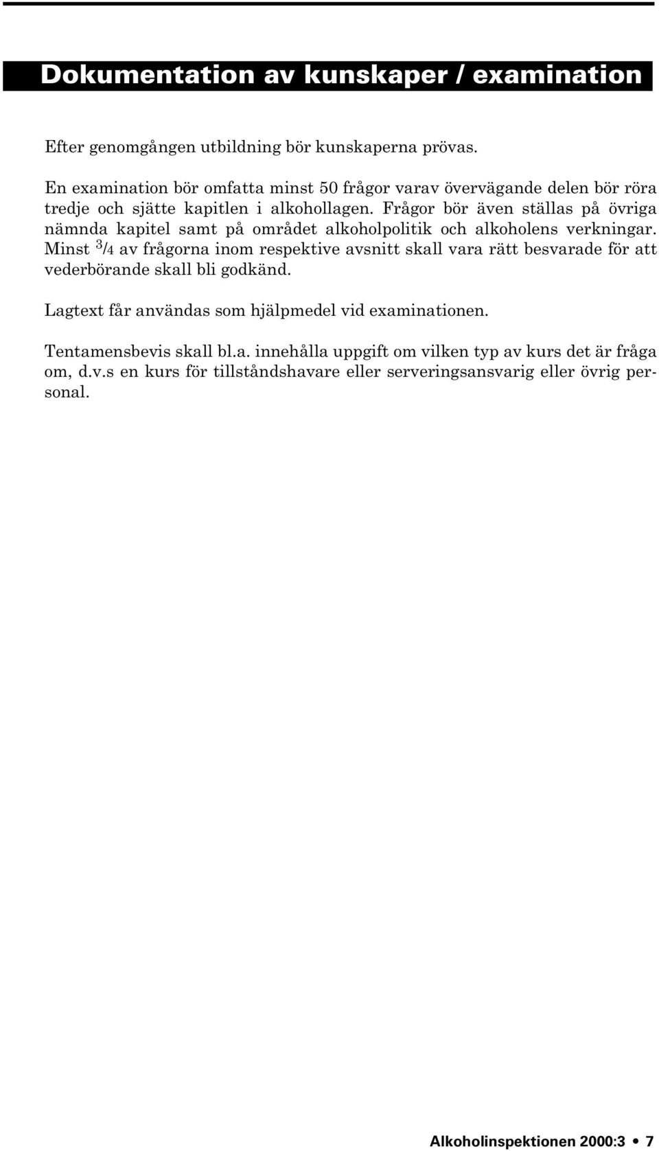 Frågor bör även ställas på övriga nämnda kapitel samt på området alkoholpolitik och alkoholens verkningar.