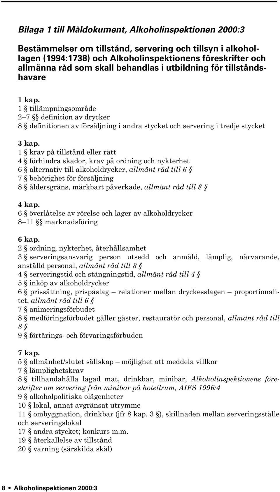 1 krav på tillstånd eller rätt 4 förhindra skador, krav på ordning och nykterhet 6 alternativ till alkoholdrycker, allmänt råd till 6 7 behörighet för försäljning 8 åldersgräns, märkbart påverkade,
