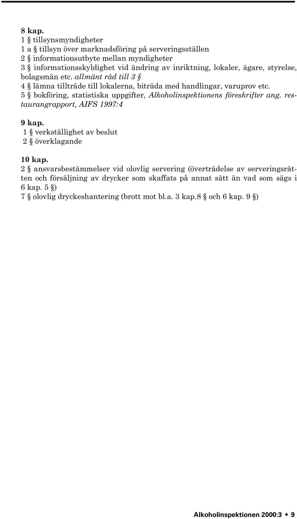 ägare, styrelse, bolagsmän etc. allmänt råd till 3 4 lämna tillträde till lokalerna, biträda med handlingar, varuprov etc.