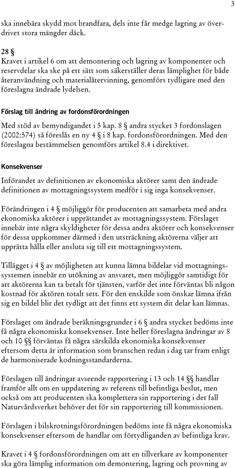 tydligare med den föreslagna ändrade lydelsen. Förslag till ändring av fordonsförordningen Med stöd av bemyndigandet i 5 kap. 8 andra stycket 3 fordonslagen (2002:574) så föreslås en ny 4 i 8 kap.