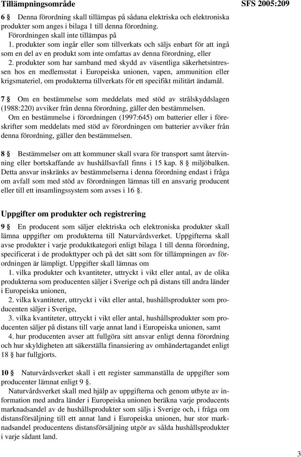 produkter som har samband med skydd av väsentliga säkerhetsintressen hos en medlemsstat i Europeiska unionen, vapen, ammunition eller krigsmateriel, om produkterna tillverkats för ett specifikt