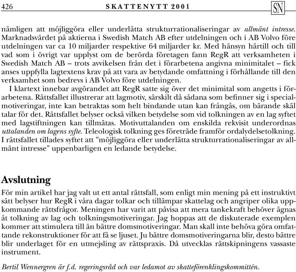 Med hänsyn härtill och till vad som i övrigt var upplyst om de berörda företagen fann RegR att verksamheten i Swedish Match AB trots avvikelsen från det i förarbetena angivna minimitalet fick anses