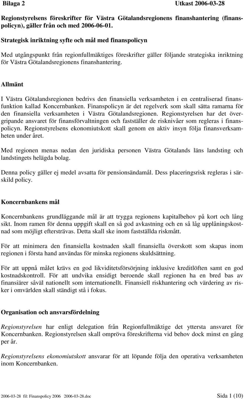 Allmänt I Västra Götalandsregionen bedrivs den finansiella verksamheten i en centraliserad finansfunktion kallad Koncernbanken.