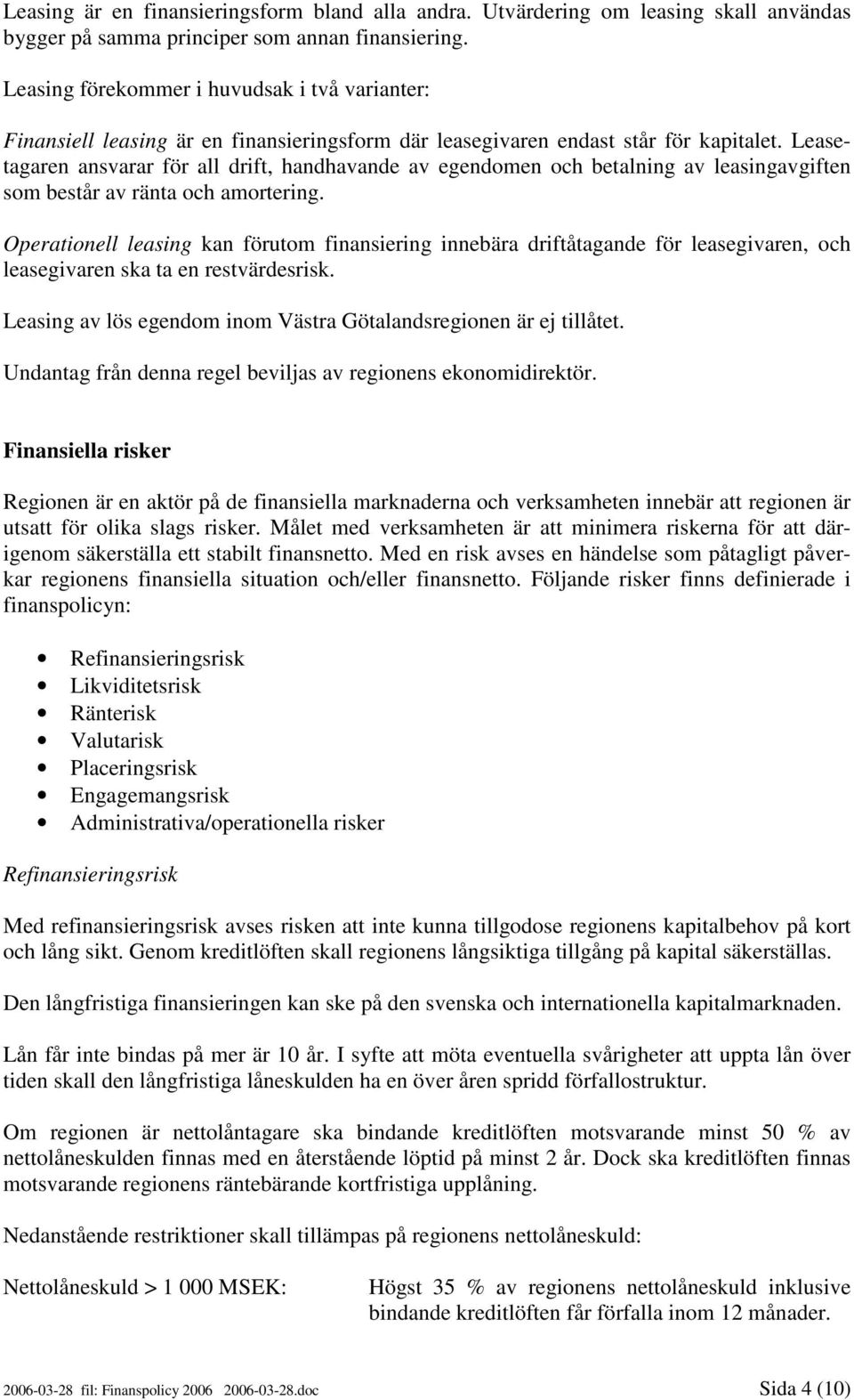 Leasetagaren ansvarar för all drift, handhavande av egendomen och betalning av leasingavgiften som består av ränta och amortering.