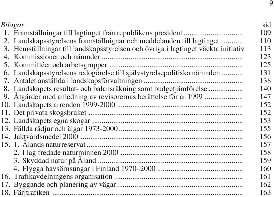 Landskapsstyrelsens redogörelse till självstyrelsepolitiska nämnden... 131 7. Antalet anställda i landskapsförvaltningen... 138 8. Landskapets resultat- och balansräkning samt budgetjämförelse... 140 9.