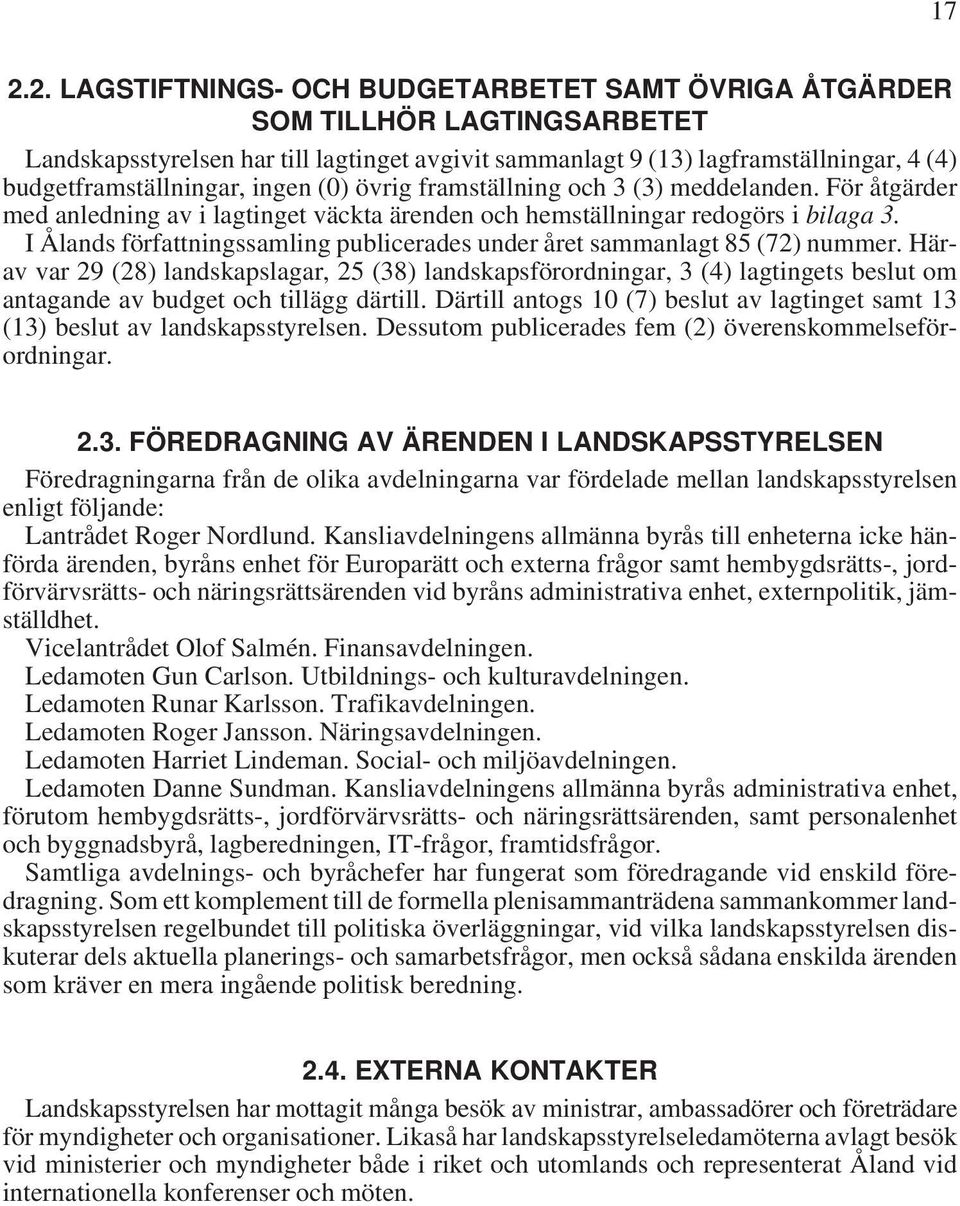 I Ålands författningssamling publicerades under året sammanlagt 85 (72) nummer.