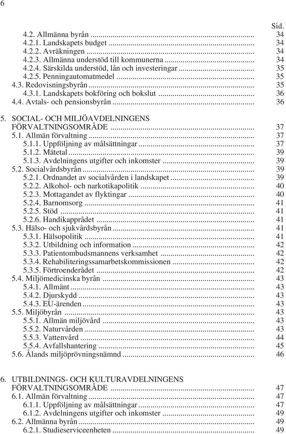 .. 37 5.1. Allmän förvaltning... 37 5.1.1. Uppföljning av målsättningar... 37 5.1.2. Mätetal... 39 5.1.3. Avdelningens utgifter och inkomster... 39 5.2. Socialvårdsbyrån... 39 5.2.1. Ordnandet av socialvården i landskapet.